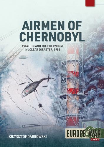 Airmen of Chernobyl: Aviation and the Chernobyl Nuclear Disaster, 1986
