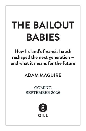 The Bailout Babies: How Ireland's financial crash reshaped the next generation – and what it means for the future