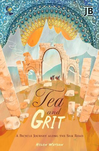Tea and Grit: A Bicycle Journey along the Silk Road