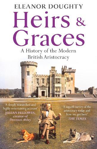 Heirs and Graces: A History of the Modern British Aristocracy