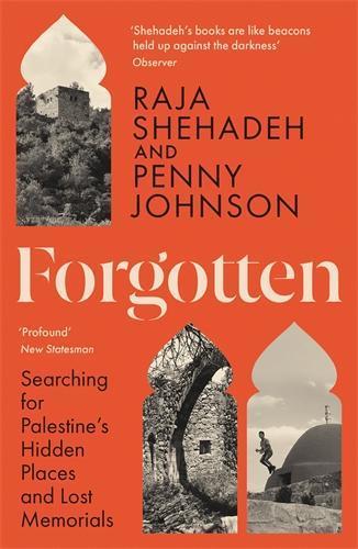 Forgotten: Searching for Palestine’s Hidden Places and Lost Memorials