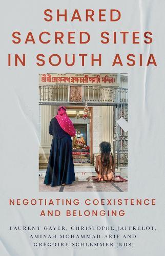 Shared Sacred Sites in South Asia: Negotiating Coexistence and Belonging
