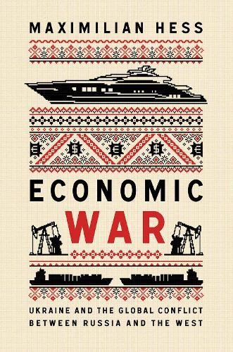 Economic War: Ukraine and the Global Conflict between Russia and the West