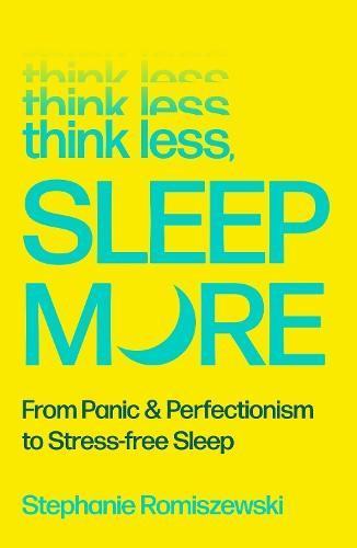 Think Less, Sleep More: From Panic & Perfectionism to Stress-free Sleep