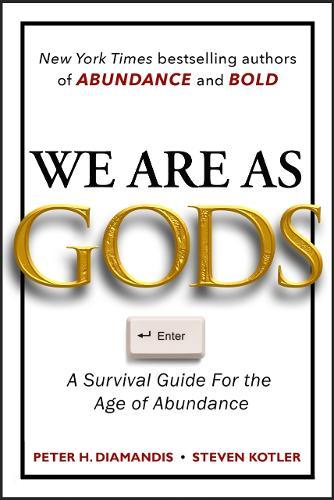 We Are As Gods: A Survival Guide for the Age of Abundance