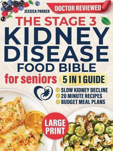 The Stage 3 Kidney Disease Food Bible for Seniors: 5-In-1 - Slow Kidney Decline with Clear Doctor-Approved Food Lists, Flavor-Packed 20-Minute Recipes & Budget-Friendly Meal Plans