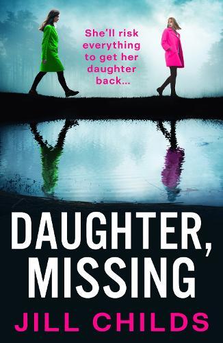 Daughter, Missing: A BRAND-NEW, utterly chilling psychological thriller from bestseller Jill Childs for 2025