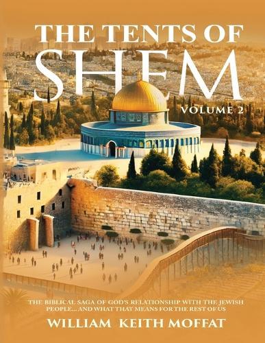 The Tents of Shem Volume 2: The Biblical Saga of God's Relationship with The Jewish People... and What That Means For The Rest Of Us