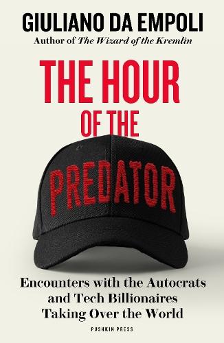 The Hour of the Predator: Encounters with the Autocrats and Tech Billionaires Taking Over the World