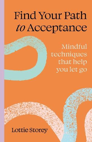 Find Your Path to Acceptance: Mindful techniques that help you let go