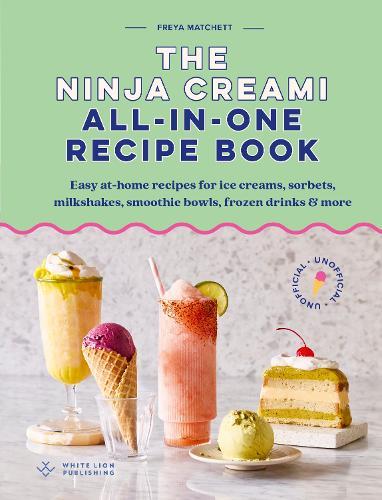 The Ninja Creami All-In-One Recipe Book: Easy at-home recipes for ice creams, sorbets, milkshakes, smoothie bowls, frozen drinks & more
