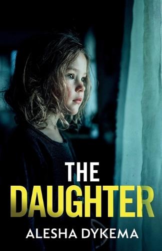 The Daughter: A totally addictive psychological thriller with a shocking final twist