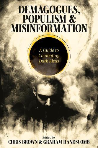 Demagogues, Populism and Misinformation: A Guide to Combating Dark Ideas