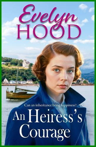 An Heiress's Courage: A heartwarming Scottish saga by Sunday Times bestselling author Evelyn Hood for 2025