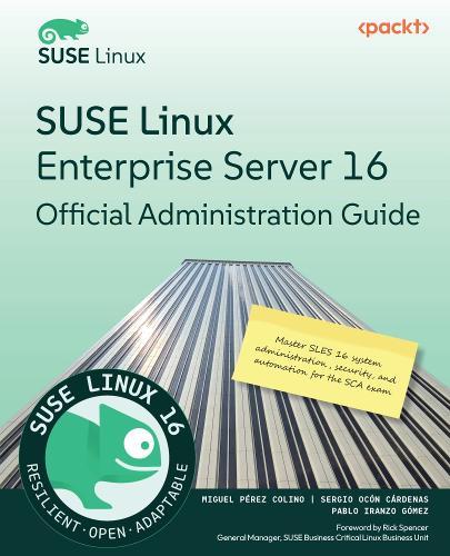 SUSE Linux Enterprise Server 16 Official Administration Guide: Master SLES 16 system administration, security, and automation for the SCA exam