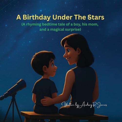A Birthday Under the Stars: A Rhyming Bedtime Tale of a Boy, His Mom, and a Magical Surprise