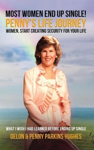Most Women End Up Single! Penny's Life Journey: Women, Start Creating Security For Your Life
