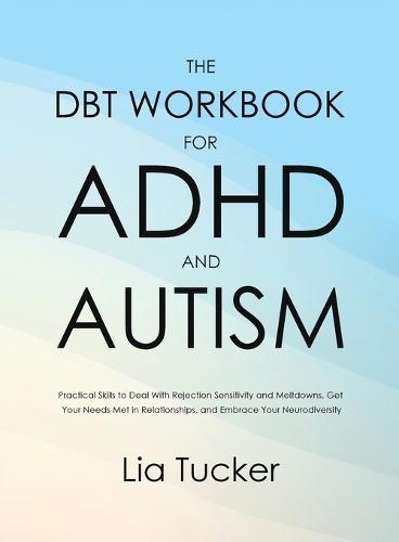 The DBT Workbook for ADHD and Autism: Practical Skills to Deal With Rejection Sensitivity and Meltdowns, Get Your Needs Met in Relationships, and Embrace Your Neurodiversity