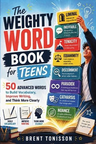 The Weighty Word Book for Teens: 50 Advanced Words to Build Vocabulary, Improve Writing, and Think More Clearly