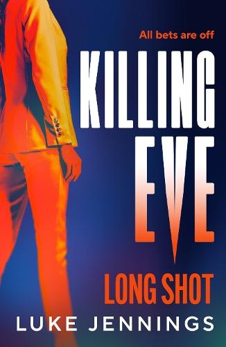 Killing Eve: Long Shot: A BRAND NEW twist on obsession, betrayal, and revenge from Luke Jennings, author of the TV sensation KILLING EVE