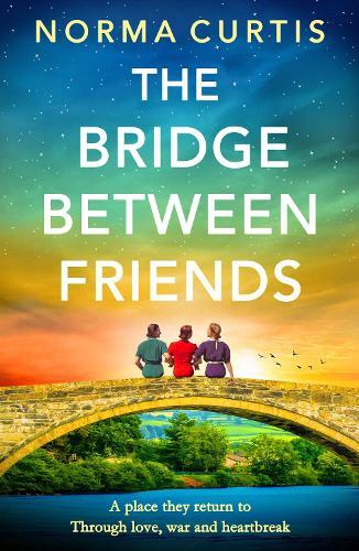The Bridge Between Friends: A powerful and unputdownable WWII historical novel from Norma Curtis