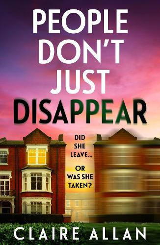 People Don't Just Disappear: A BRAND NEW gripping psychological thriller with jaw-dropping twists from Claire Allan