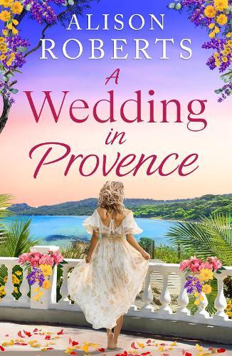 A Wedding in Provence: A BRAND NEW tender, escapist romance from Alison Roberts for 2026