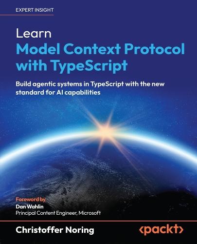 Learn Model Context Protocol with TypeScript: Build agentic systems in TypeScript with the new standard for AI capabilities