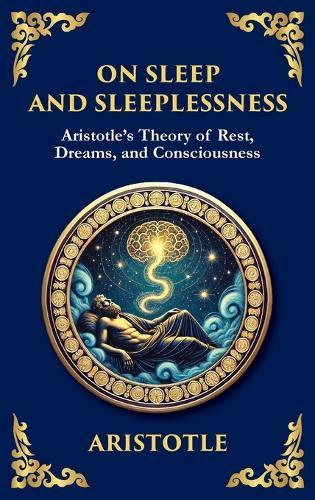 On Sleep and Sleeplessness: Aristotle's Theory of Rest, Dreams, and Consciousness (Large Print Deluxe Hardcover Edition For Easy Reading)