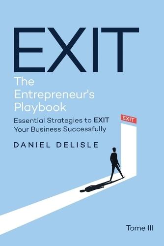 Exit the Entrepreneur's Playbook: Essential Strategies to Exit Your Business Successfully