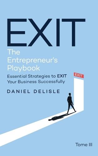 Exit the Entrepreneur's Playbook: Essential Strategies to Exit Your Business Successfully