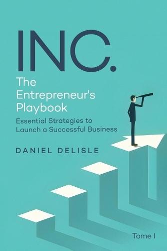 Inc. the Entrepreneur's Playbook: Essential Strategies to Launch a Successful Business