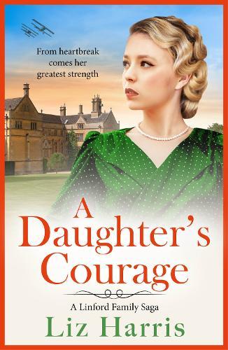 A Daughter's Courage: Discover the passionate first instalment in the Linford Family Saga from Liz Harris