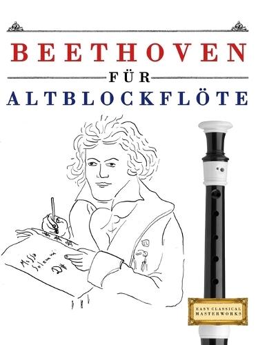 Beethoven für Altblockflöte: 10 Leichte Stücke für AltBlockflöte Anfänger Buch