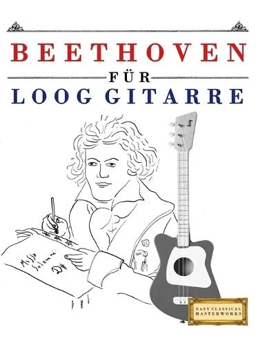 Beethoven für Loog Gitarre: 10 Leichte Stücke für Loog Gitarre Anfänger Buch