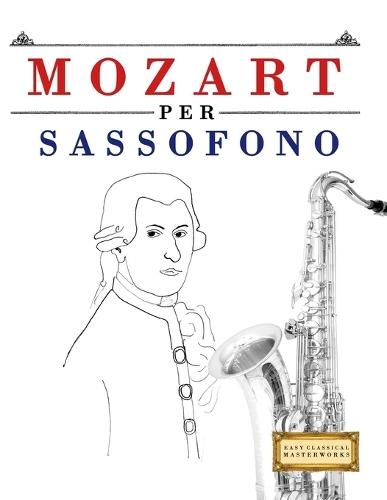 Mozart per Sassofono: 10 Pezzi Facili per Sassofono Libro per Principianti