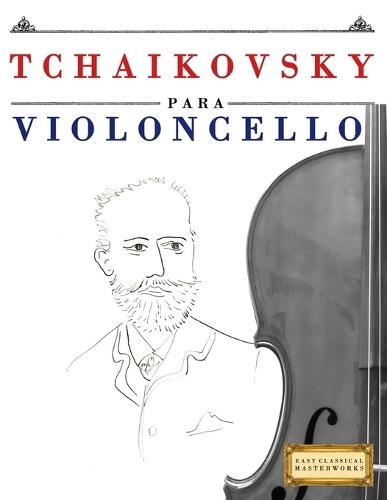 Tchaikovsky para Violoncello: 10 Piezas Fáciles para Violoncello Libro para Principiantes