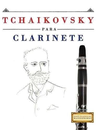Tchaikovsky para Clarinete: 10 Piezas Fáciles para Clarinete Libro para Principiantes