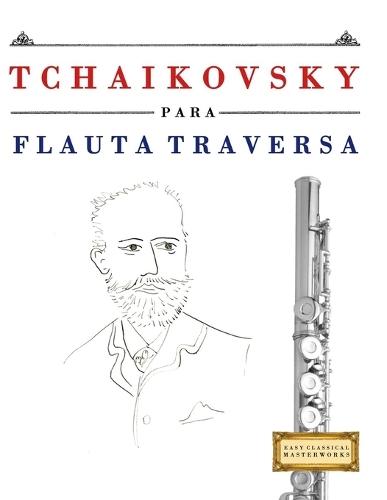 Tchaikovsky para Flauta Traversa: 10 Piezas Fáciles para Flauta Traversa Libro para Principiantes