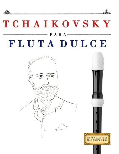 Tchaikovsky para Flauta Dulce: 10 Piezas Fáciles para Flauta Dulce Libro para Principiantes