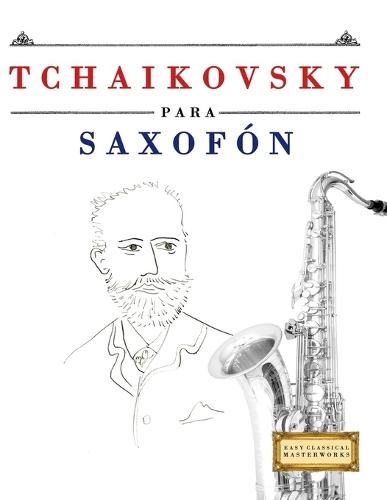 Tchaikovsky para Saxofón: 10 Piezas Fáciles para Saxofón Libro para Principiantes