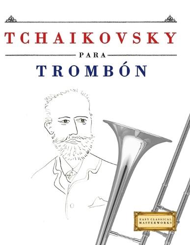 Tchaikovsky para Trombón: 10 Piezas Fáciles para Trombón Libro para Principiantes