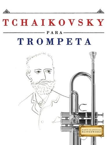 Tchaikovsky para Trompeta: 10 Piezas Fáciles para Trompeta Libro para Principiantes