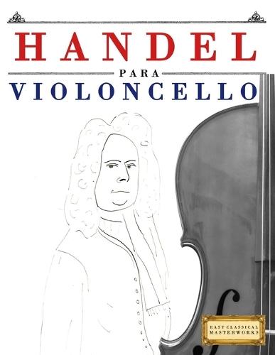 Handel para Violoncello: 10 Piezas Fáciles para Violoncello Libro para Principiantes