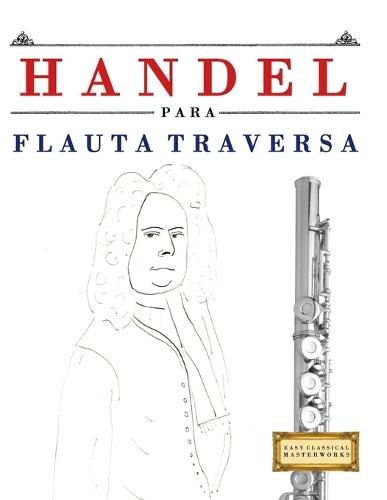 Handel para Flauta Traversa: 10 Piezas Fáciles para Flauta Traversa Libro para Principiantes