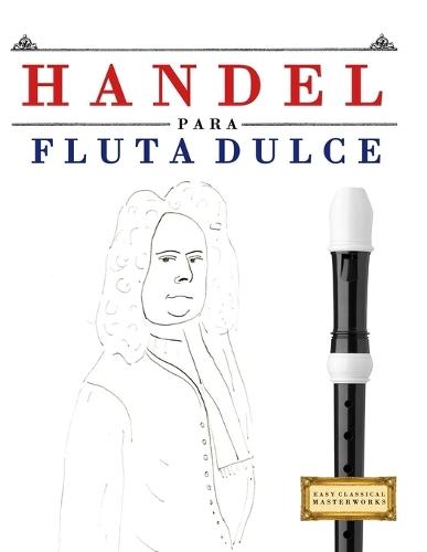Handel para Flauta Dulce: 10 Piezas Fáciles para Flauta Dulce Libro para Principiantes