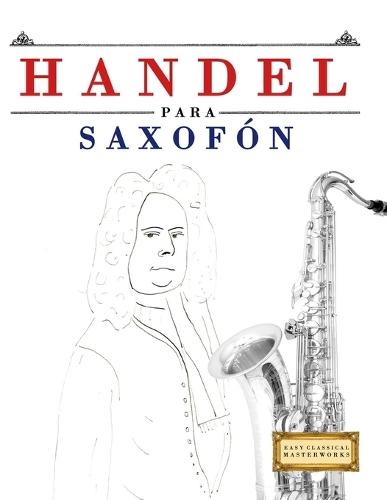 Handel para Saxofón: 10 Piezas Fáciles para Saxofón Libro para Principiantes