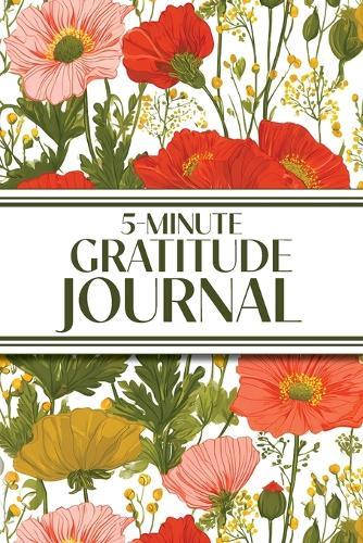 5-Minute Gratitude Journal (Poppies & Wildflowers): 6""x9"" Guided Gratitude Journal with Five 1-Minute Daily Prompts, Motivational Quotes and Goal Reflection Pages - Perfect for Adults Seeking Joy, Positivity, and Calm