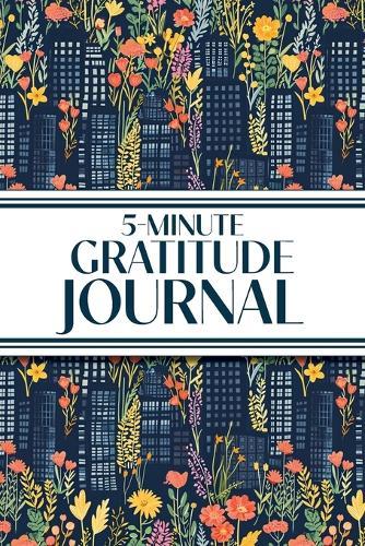 5-Minute Gratitude Journal (Blue Cityscape with Pink & Yellow Wildflowers): 6""x9"" Guided Gratitude Journal with Five 1-Minute Daily Prompts, Motivational Quotes and Goal Reflection Pages - Perfect for Adults Seeking Joy, Positivity, and Calm