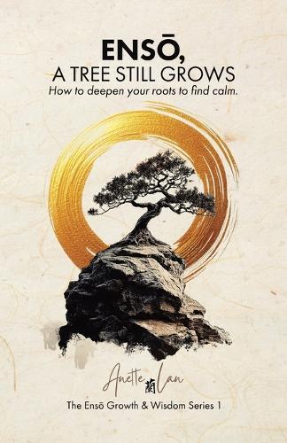 ENSŌ, A Tree Still Grows: How to deepen your roots to find calm.